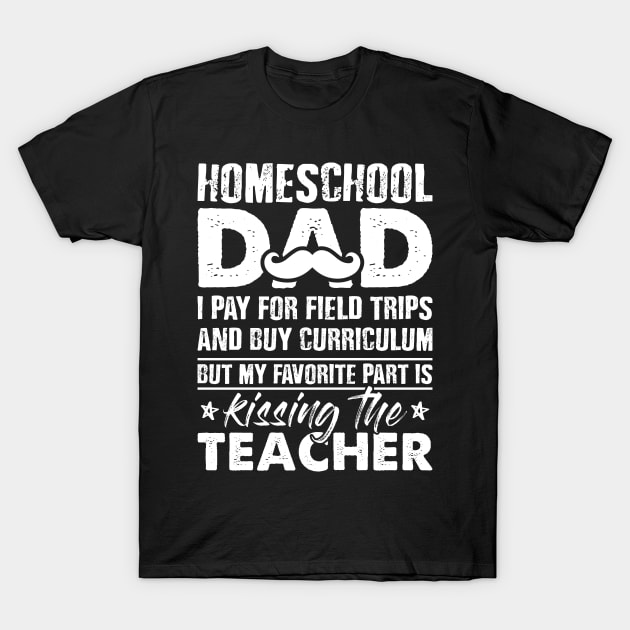 Home School Dad Teacher Homeschool Dad I Pay For Field Trips T-Shirt by celeryprint